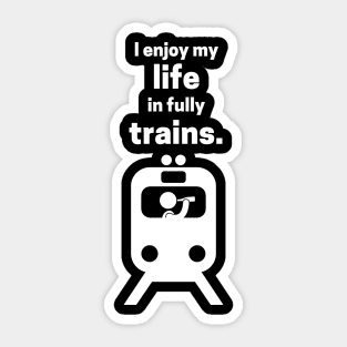 I Enjoy My Life In Fully Trains Sticker